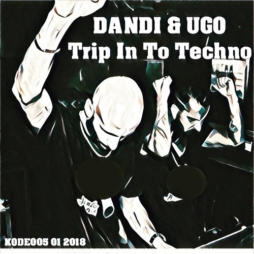 Dandi & Ugo - Mixed Kode005  - Trip In To Techno - Podcast 1 2018