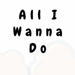 All I Wanna Do