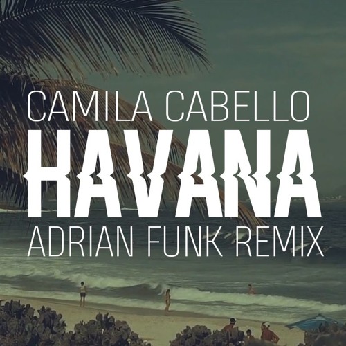 Camila Cabello - Havana (Adrian Funk Remix)