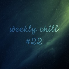 weekly chill #22