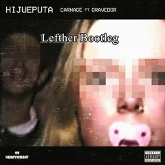 Carnage - Hijueputa (ft. GRAVEDGR)[Lefther Remix] *FREE DOWNLOAD*