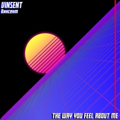 The Way You Feel About Me