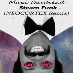 Maxi Basshead - STEAM FUNK (NEOCORTEX Remix)