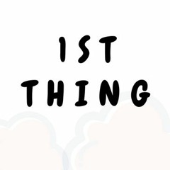 1st Thing