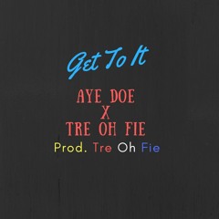 Aye Doe X Tre Oh Fie - Get To I.T