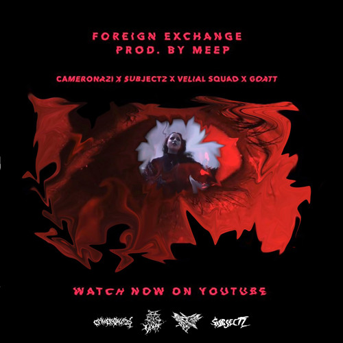 VELIAL SQUAD x CAMERONAZI x $UBJECTZ x GOATT - FOREIGN EXCHANGE [Prod. Meep]