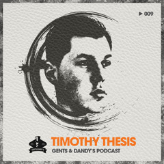 Gents & Dandy's Podcast 009 - Timothy Thesis