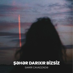 Samir Cavadzade - Şəhər darıxır bizsiz
