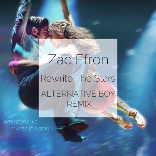 Stream Zac Efron & Zendaya - Rewrite the Stars (ALTERNATIVE BOY REMIX