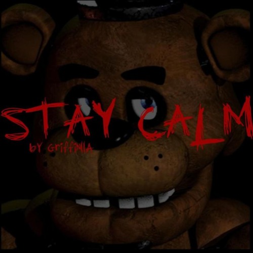 STAY CALM - FIVE NIGHTS AT FREDDY'S SONG   By Griffinilla