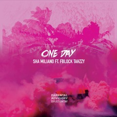 Sha Miliano Ft. FBlock Tahzzy - One Day