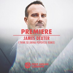 Premiere: James Dexter - I Think So (Mihai Popoviciu Remix)