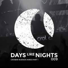 DAYS like NIGHTS 009 - Live From Crobar, Buenos Aires, Argentina - Part 1