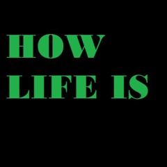 How Life Is