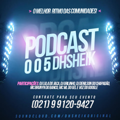 PODCAST005 DHSHEIK [PART. DJ LULA DO JACA, DJ GRILINHO, DJ DENILSON DO CHAPADÃO, MC BRUNYN, MC WL]