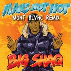 Big Shaq - Mans Not Hot (MONT BLVNC REMIX) - Free Download