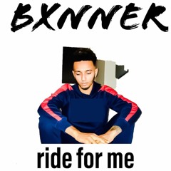 Bxnner- ride for me