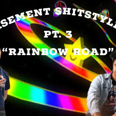 BASEMENT SHITSTYLES pt.3  "RAINBOW ROAD" (Ft. Kebby Sosa)