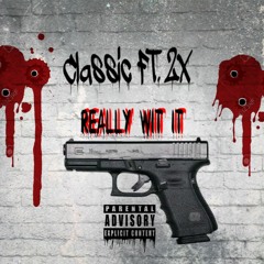Classic x 2x -  Really Wit It   ( prod. ZachOnTheTrack x HittahBeats )