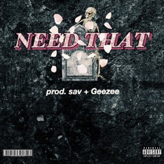 Need That (prod. geezee + sav)