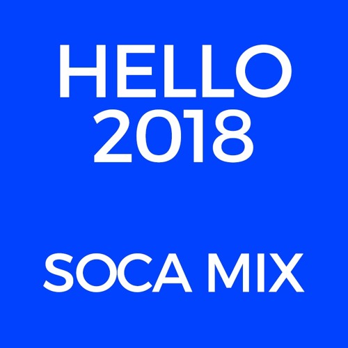 HELLO 2018 SOCA MIX