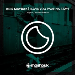 Kris Maydak - I Love You (Wanna Stay) (Original Mix)OUT NOW