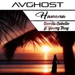 Camila Cabello - Havana Ft. Young Thug (AVGHOST Remix)