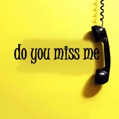 Do you miss me