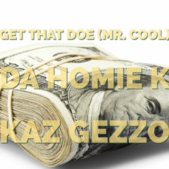 Get That Doe (Mr. Cool) Ft. Kaz Gezzo(R.I.P)