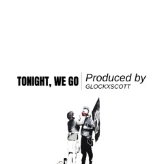 tonight, we go (Prod. GlockxScott)