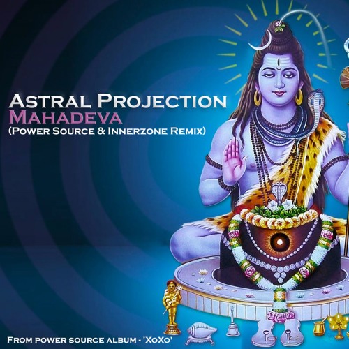 Stream Astral Projection - Mahadeva (Power Source & Innerzone Remix) by  Matan Torgeman | Listen online for free on SoundCloud