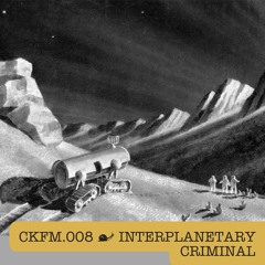CKFM.008 - Interplanetary Criminal