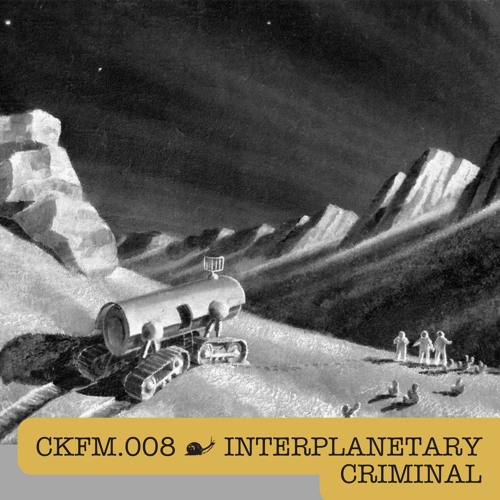 CKFM.008 - Interplanetary Criminal