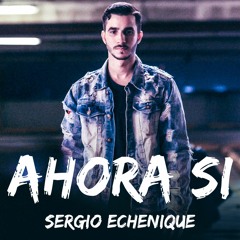 Sergio Echenique- Ahora Si