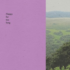 Happy for too long