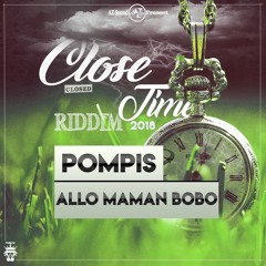 POMPIS - ALLO MAMAN BOBO(CLOSE TIME RIDDIM 2K18)