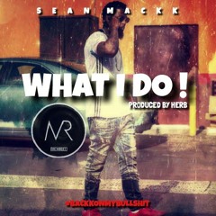 Sean Mackk - What I Do (Prod. By Herb)