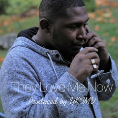 They Love Me Now (Produced BY YKTMV)