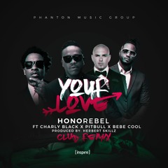 Your Love _Honorebel Ft. Pitbull , Charly Black & Bebe Cool (Club remix Produce by Herbert Skillz)