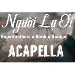 Người Lạ Ơi (Acapella) - Superbrothers x Karik x Orange
