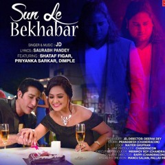 Sun Le BeKhabar - JD Feat Shataf Figar - Priyanka Sarkar - Dimple
