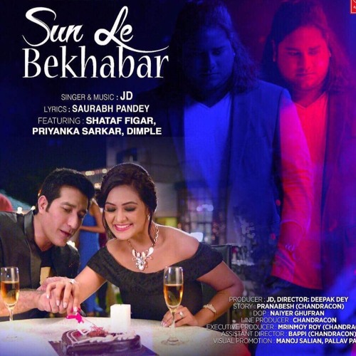 Sun Le BeKhabar - JD Feat Shataf Figar - Priyanka Sarkar - Dimple