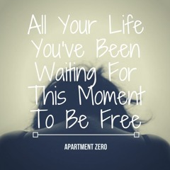 Apartment Zero - All Your Life You've Been Waiting For This Moment To Be Free