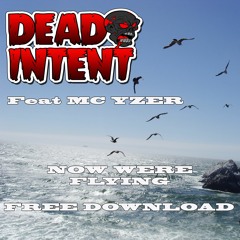 DEAD INTENT Ft MC YZER - NOW WE'RE FLYING - FREE DOWNLOAD