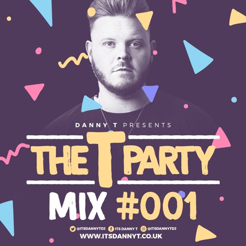 Danny T - The T Party Mix #001 - Twitter @ItsDannyTDJ