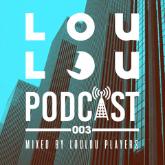 LouLou Podcast 003 mixed by LouLou Players (FREE DOWNLOAD)
