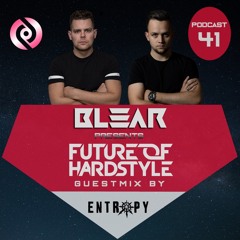 Blear - Future Of Hardstyle Podcast #41 Ft. Entropy