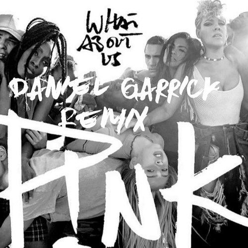 Stream Pink - What About Us (Daniel Garrick Remix) [FREE DOWNLOAD click for  new link] by Daniel Garrick | Listen online for free on SoundCloud