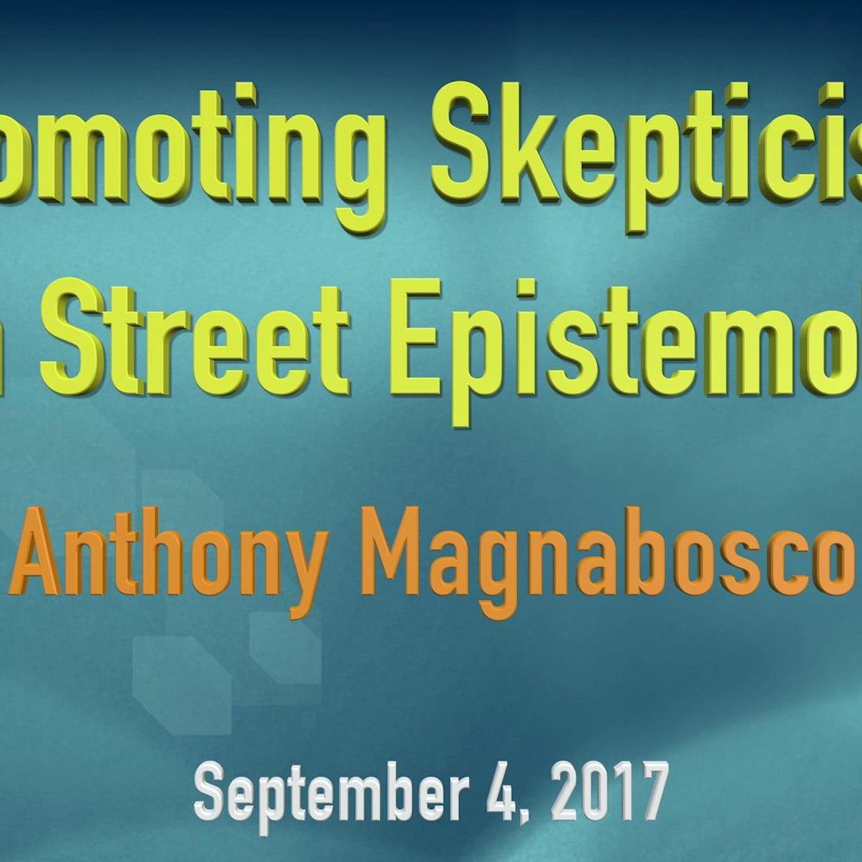 Ep 211: Presentation | Anthony Magnabosco | Promoting Skepticism with Street Epistemology