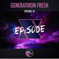 FRESH CLUB PRESENTS - GENERATIIION FRESH - PODCAST - Episode 10 - X
